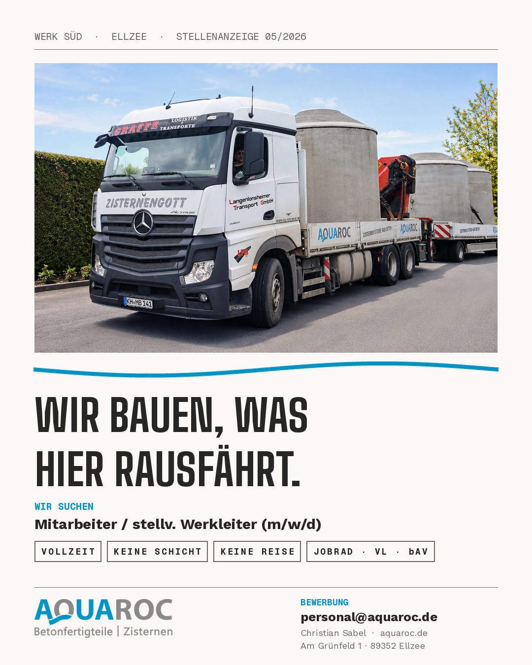 Stellenanzeige Werk Ellzee Was hier vom Hof rollt, haben wir selbst gebaut. 🏗️ Beton-Zisternen aus Ellzee - für Regen-, Lösch- und Abwasser. Und für genau dieses Werk suchen wir Verstärkung. Gesucht: Mitarbeiter / stellv. Werkleiter (m/w/d). Handfeste Arbeit an der Maschine statt Schreibtisch. Sie packen mit an - und halten den Laden zusammen, wenn der Werkleiter mal nicht da ist. Was bei uns anders ist: ✅ Vollzeit & unbefristet ✅ Keine Schichtarbeit - Feierabend ist Feierabend ✅ Keine Reisetätigkeit - Ihr Arbeitsplatz ist Ellzee ✅ Jobrad, VL & betriebliche Altersvorsorge Führungserfahrung brauchen Sie nicht. Verlässlichkeit und Lust auf Verantwortung schon. 📍 Werk Süd · 89352 Ellzee · Landkreis Günzburg Klingt nach Ihnen? Bewerben Sie sich formlos - per Mail an. personal@aquaroc.de, per WhatsApp an +49 6543 500310